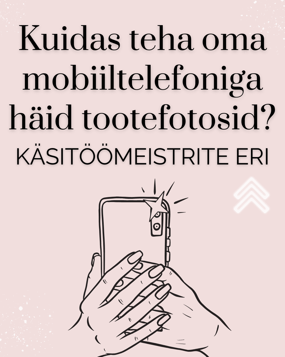 Kuidas mobiiltelefoniga häid tootefotosid teha? Käsitöömeistri eri